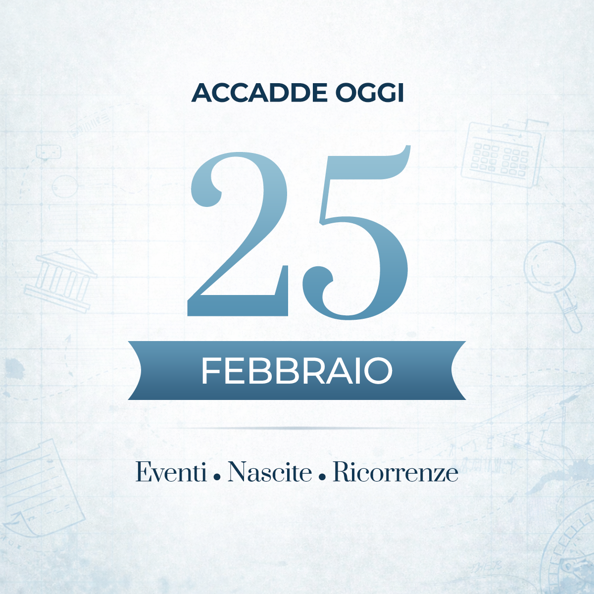 Accadde oggi 25 febbraio - eventi storici, nati famosi e curiosità