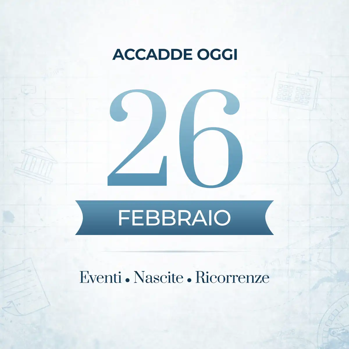 Accadde oggi 26 febbraio - eventi storici, nati famosi e curiosità