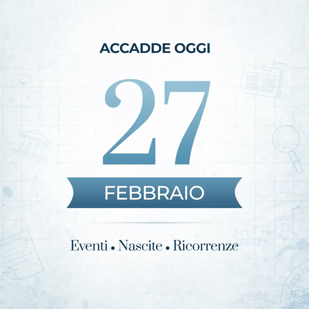 Accadde oggi 27 febbraio - Eventi storici, nati famosi e curiosità